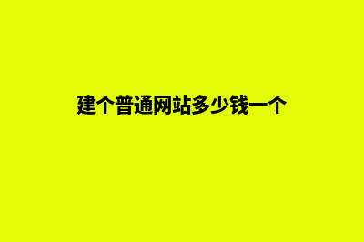 建个普通网站多少钱(建个普通网站多少钱一个)