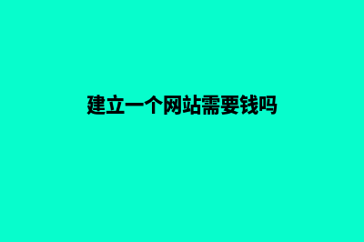 建立一个网站需要花多少钱(建立一个网站需要钱吗)