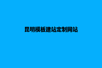 昆明模板网站搭建(昆明模板建站定制网站)