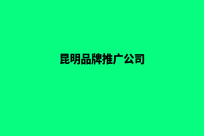 昆明品牌型网站建设(昆明品牌推广公司)