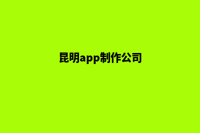 昆明企业app开发(昆明app制作公司)