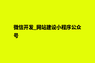 微信网站搭建公司(微信开发 网站建设小程序公众号)