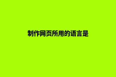 制作网页(制作网页所用的语言是)