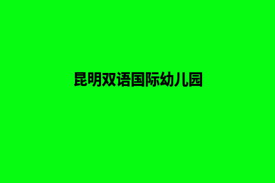 昆明双语网站建设(昆明双语国际幼儿园)