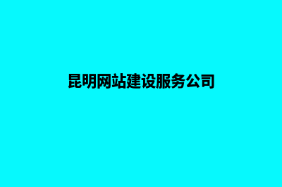 昆明网站建设的成本(昆明网站建设服务公司)