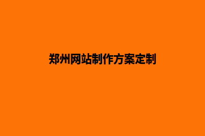 郑州网站定制公司(郑州网站制作方案定制)