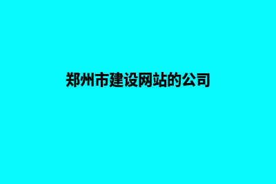 郑州建设网站定制(郑州市建设网站的公司)