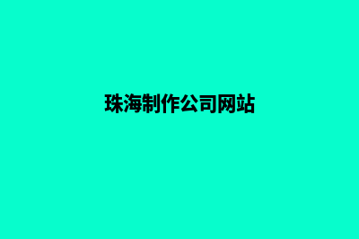 珠海网站定制制作(珠海制作公司网站)