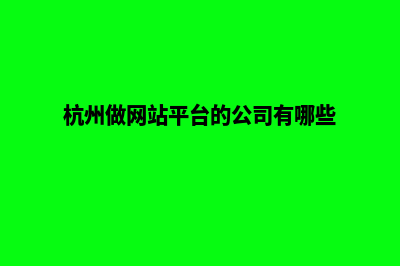 杭州网站开发企业(杭州做网站平台的公司有哪些)