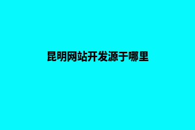 昆明网站开发源码(昆明网站开发源于哪里)