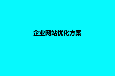 网站优化企业(企业网站优化方案)