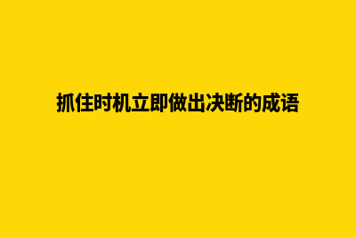 抓住时机！立即启动资讯网站建设，抢占市场先机！(抓住时机立即做出决断的成语)