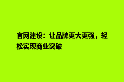 官网建设：让品牌更大更强，轻松实现商业突破