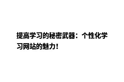 提高学习的秘密武器：个性化学习网站的魅力！