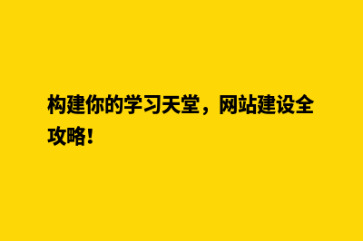 构建你的学习天堂，网站建设全攻略！