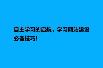 自主学习的启航，学习网站建设必备技巧！