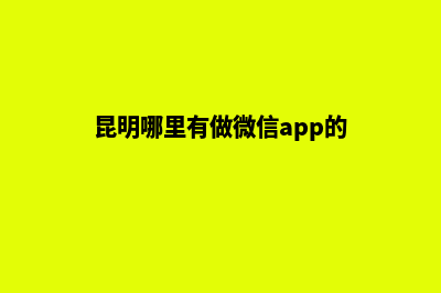 昆明微信网站制作(昆明哪里有做微信app的)