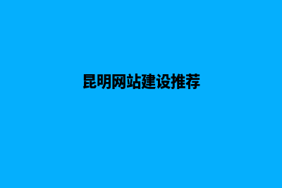 昆明专业网站开发(昆明网站建设推荐)