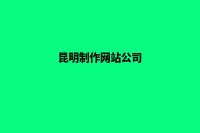 昆明专业做网站公司(昆明制作网站公司)