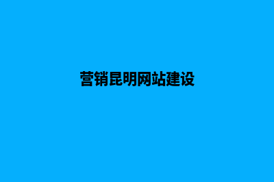 昆明做营销型网站公司(营销昆明网站建设)