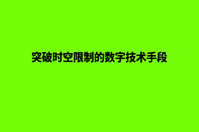 突破时空限制，教育网站建设带来无限学习可能(突破时空限制的数字技术手段)