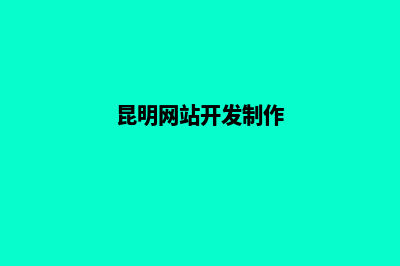 昆明网站开发主要步骤(昆明网站开发制作)