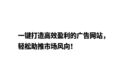 一键打造高效盈利的广告网站，轻松助推市场风向！