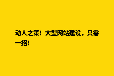 动人之策！大型网站建设，只需一招！