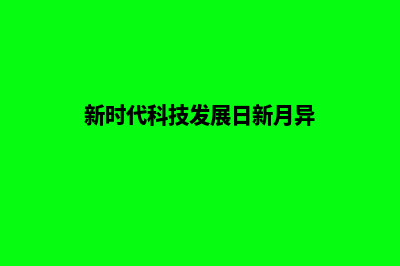 科技新时代，不可或缺的技术网站建设指南！(新时代科技发展日新月异)