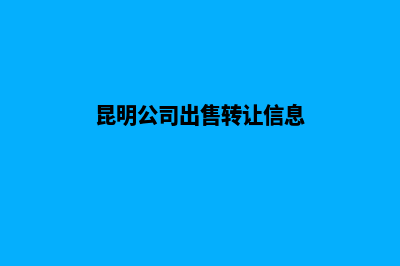 昆明商贸公司转让注销(昆明公司出售转让信息)