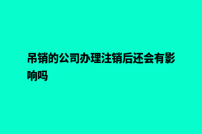 昆明市公司吊销转注销(吊销的公司办理注销后还会有影响吗)