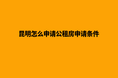 昆明怎么申请公司注销(昆明怎么申请公租房申请条件)