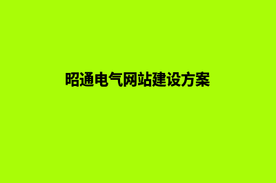 昭通电气网站建设维护(昭通电气网站建设方案)