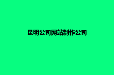 昆明公司网站制作开发(昆明公司网站制作公司)