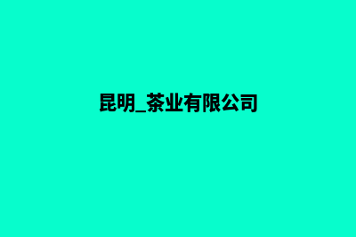 昆明茶叶网站设计公司(昆明 茶业有限公司)