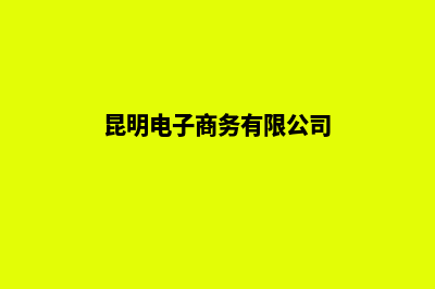 昆明电商网站设计开发(昆明电子商务有限公司)