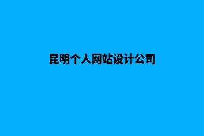 昆明个人网站设计优化排名(昆明个人网站设计公司)