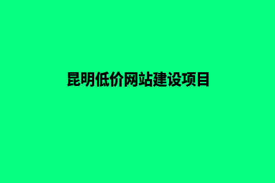 昆明低价网站建设全包(昆明低价网站建设项目)