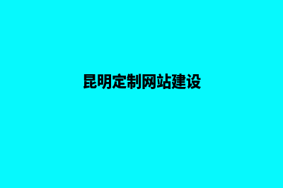 昆明定制网站建设收费(昆明定制网站建设)