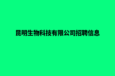 昆明生物做网站费用(昆明生物科技有限公司招聘信息)