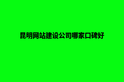 昆明公司网页设计企业(昆明网站建设公司哪家口碑好)