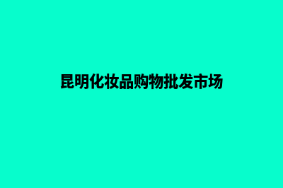 昆明化妆品购物网页制作(昆明化妆品购物批发市场)