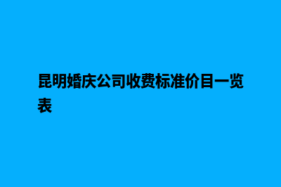 昆明婚庆网页制作(昆明婚庆公司收费标准价目一览表)