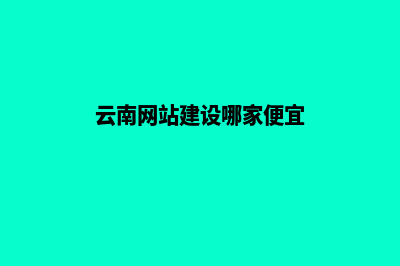 云南搭建网站的步骤(云南网站建设哪家便宜)