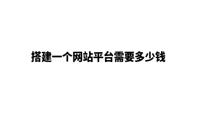 云南搭建网站费用怎么算钱(搭建一个网站平台需要多少钱)