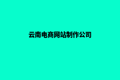 云南电商网站制作费用(云南电商网站制作公司)