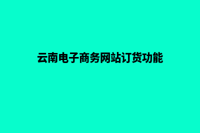 云南电子商务网页制作费用(云南电子商务网站订货功能)