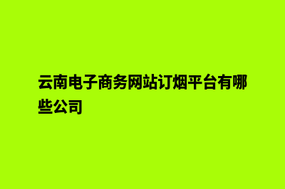 云南电子商务网站设计哪家好(云南电子商务网站订烟平台有哪些公司)