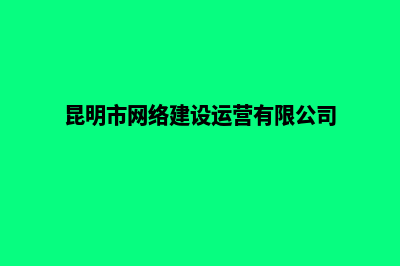 昆明怎么搭建网站(昆明市网络建设运营有限公司)