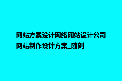 网站方案(网站方案设计网络网站设计公司网站制作设计方案_随刻)